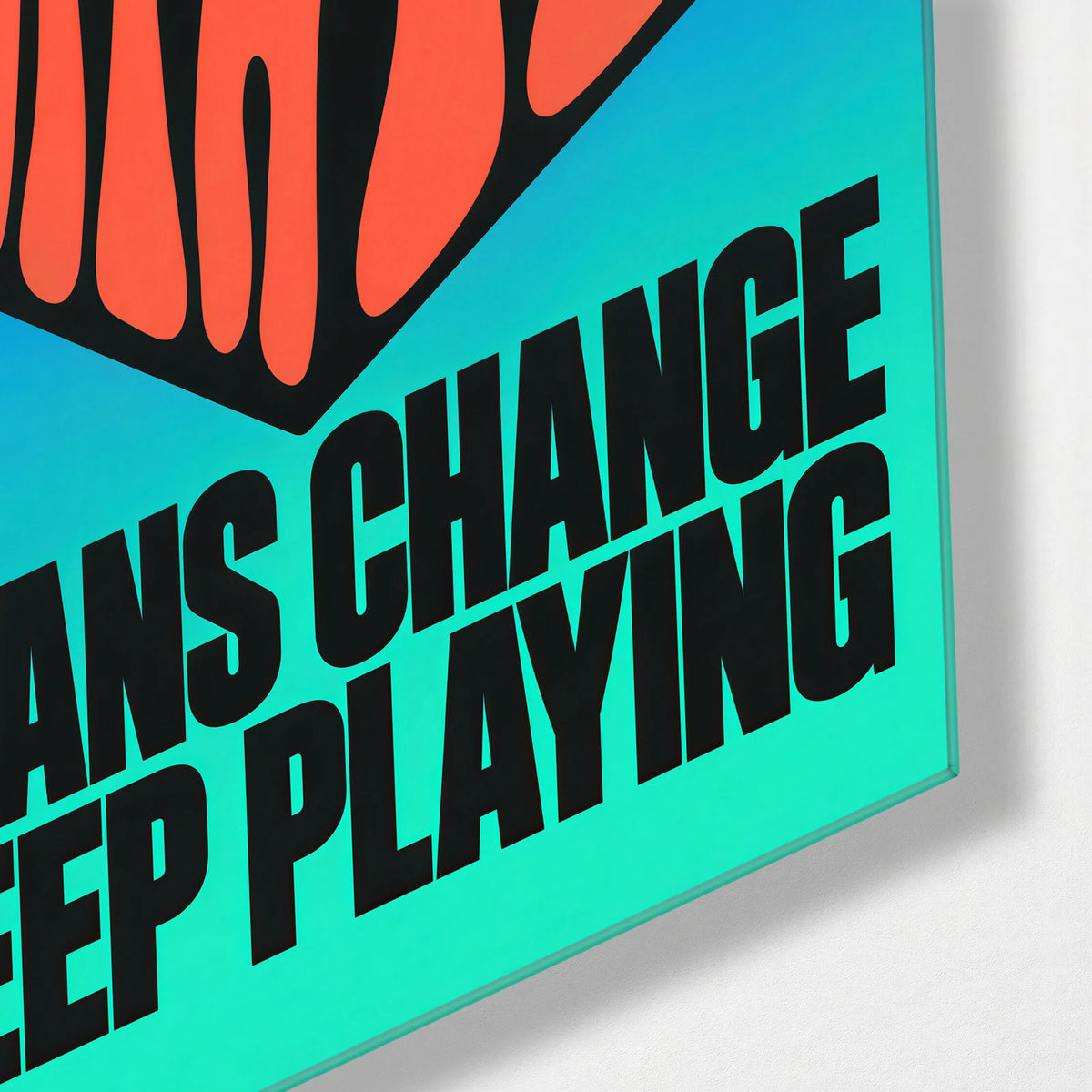 Plans Change Keep Playing — corner detail of glass wall art